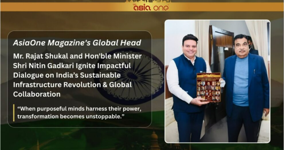 AsiaOne Magazine's Global Head Mr. Rajat Shukal and Hon'ble Minister Shri Nitin Gadkari Ignite Impactful Dialogue on India’s Sustainable Infrastructure Revolution & Global Collaboration